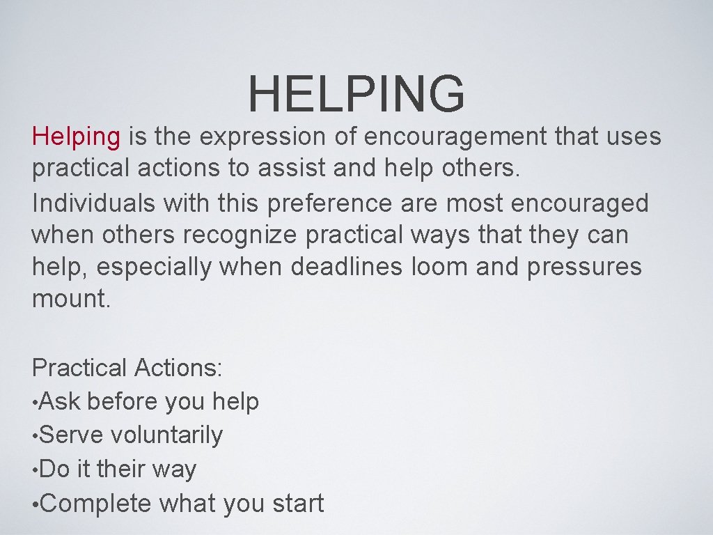 HELPING Helping is the expression of encouragement that uses practical actions to assist and