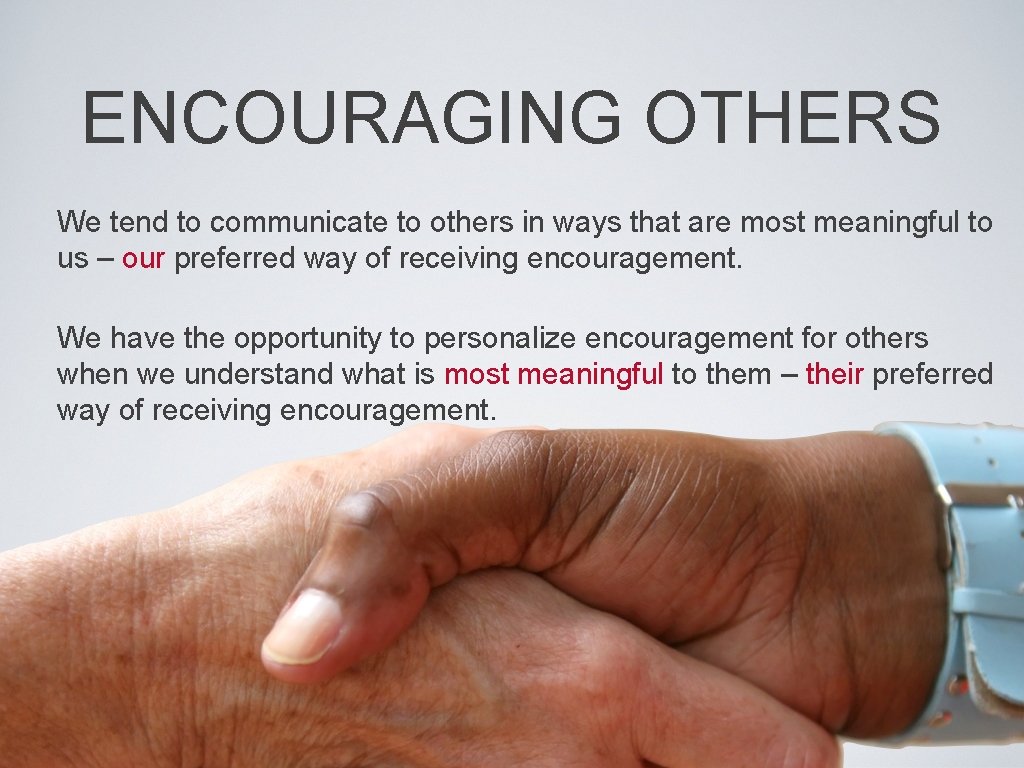 ENCOURAGING OTHERS We tend to communicate to others in ways that are most meaningful