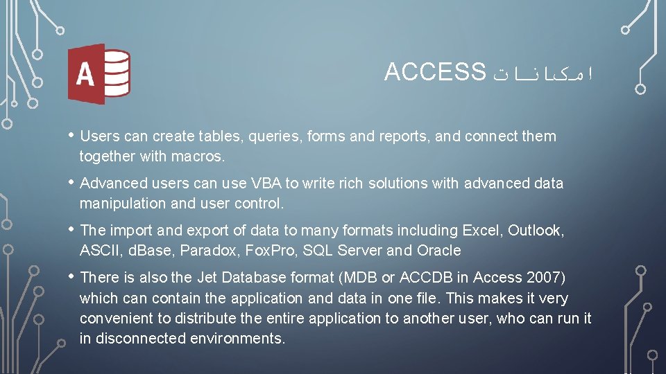 ACCESS ﺍﻣکﺎﻧﺎﺕ • Users can create tables, queries, forms and reports, and connect them
