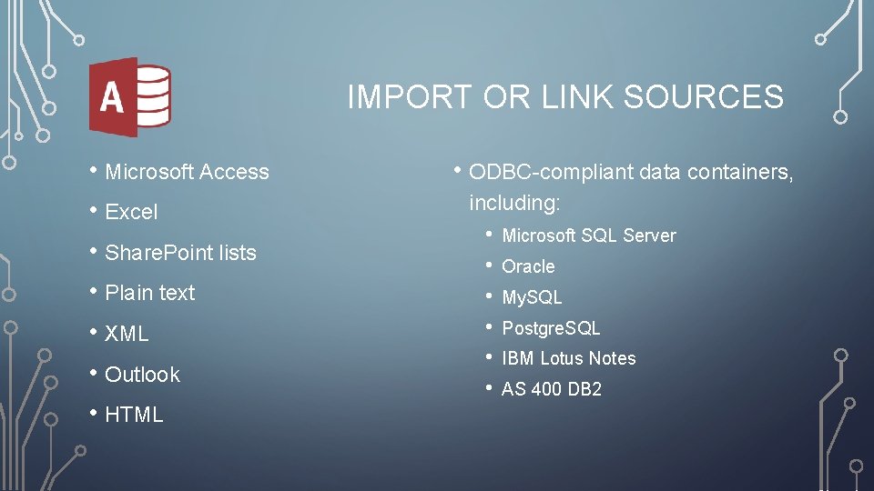 IMPORT OR LINK SOURCES • Microsoft Access • Excel • Share. Point lists • IMPORT OR LINK SOURCES • Microsoft Access • Excel • Share. Point lists •