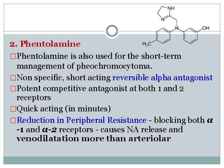 2. Phentolamine �Phentolamine is also used for the short-term management of pheochromocytoma. �Non specific,