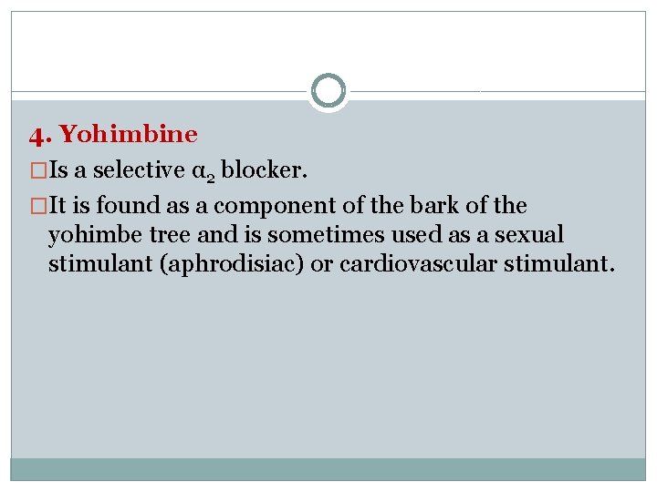 4. Yohimbine �Is a selective α 2 blocker. �It is found as a component