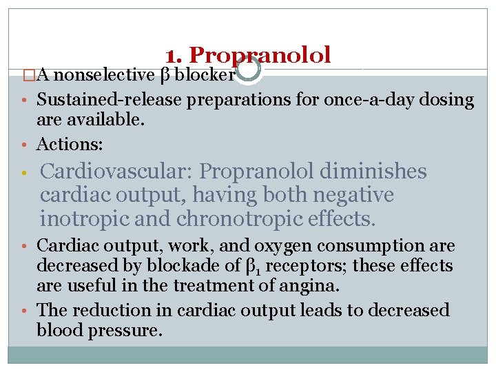 1. Propranolol �A nonselective β blocker • Sustained-release preparations for once-a-day dosing are available.