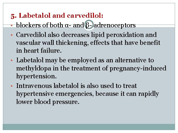 5. Labetalol and carvedilol: • blockers of both α- and β- adrenoceptors • Carvedilol