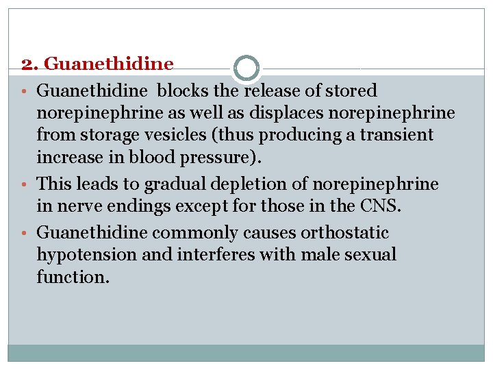 2. Guanethidine • Guanethidine blocks the release of stored norepinephrine as well as displaces