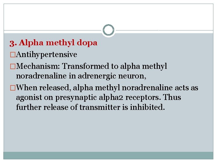 3. Alpha methyl dopa �Antihypertensive �Mechanism: Transformed to alpha methyl noradrenaline in adrenergic neuron,