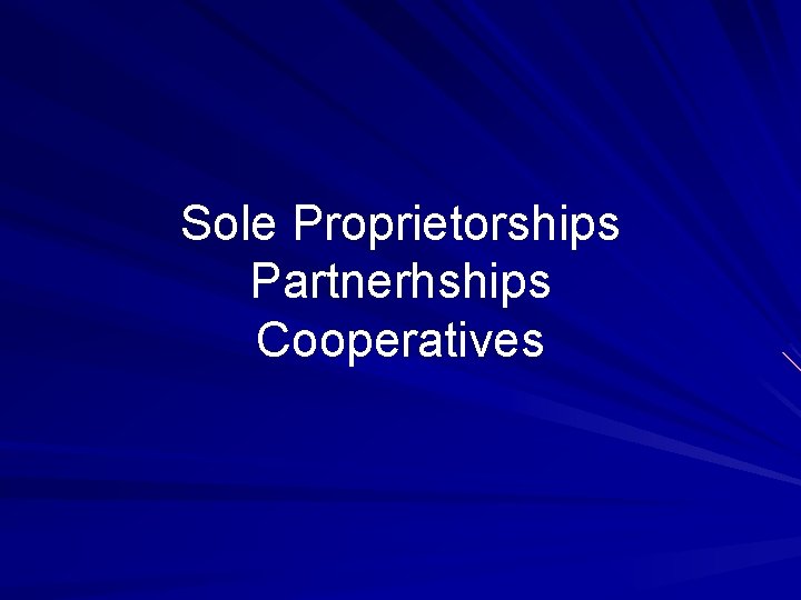 Sole Proprietorships Partnerhships Cooperatives 