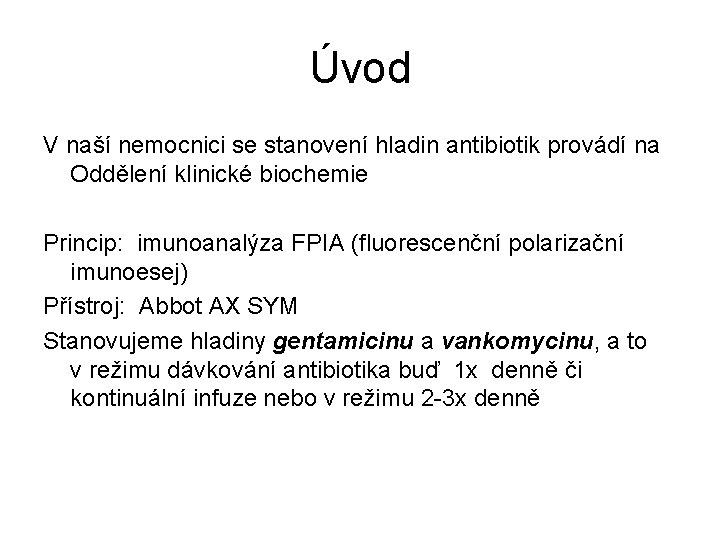 Úvod V naší nemocnici se stanovení hladin antibiotik provádí na Oddělení klinické biochemie Princip: