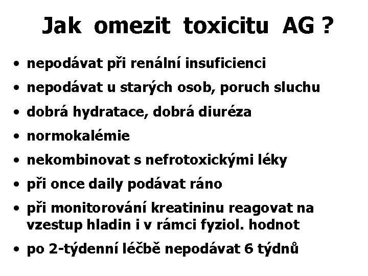Jak omezit toxicitu AG ? • nepodávat při renální insuficienci • nepodávat u starých