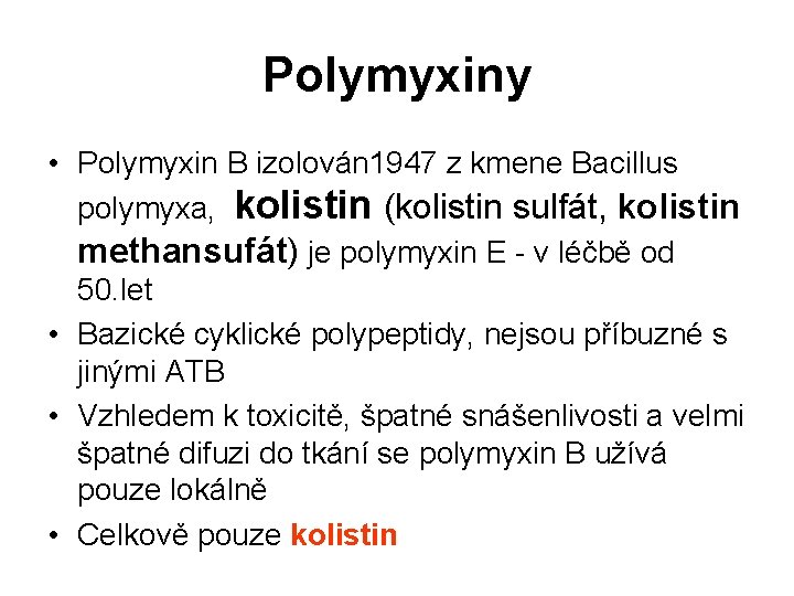 Polymyxiny • Polymyxin B izolován 1947 z kmene Bacillus polymyxa, kolistin (kolistin sulfát, kolistin