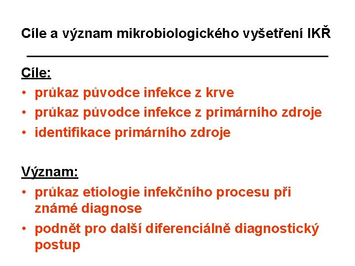 Cíle a význam mikrobiologického vyšetření IKŘ Cíle: • průkaz původce infekce z krve •