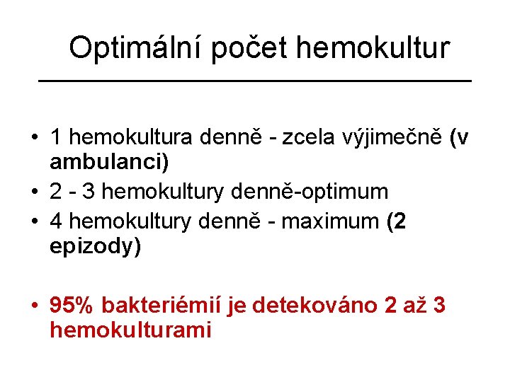 Optimální počet hemokultur • 1 hemokultura denně - zcela výjimečně (v ambulanci) • 2