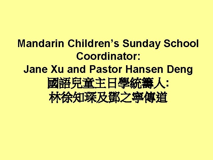 Mandarin Children’s Sunday School Coordinator: Jane Xu and Pastor Hansen Deng 國語兒童主日學統籌人: 林徐知琛及鄧之寧傳道 