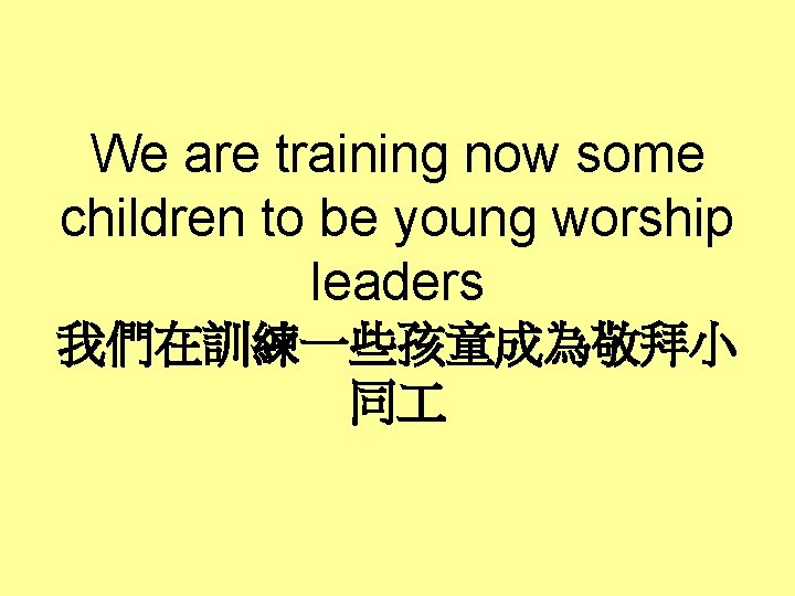 We are training now some children to be young worship leaders 我們在訓練一些孩童成為敬拜小 同 