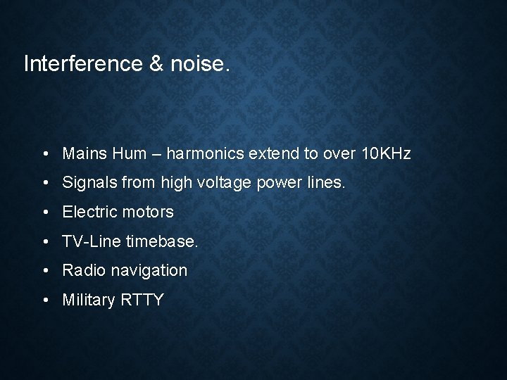 Interference & noise. • Mains Hum – harmonics extend to over 10 KHz •