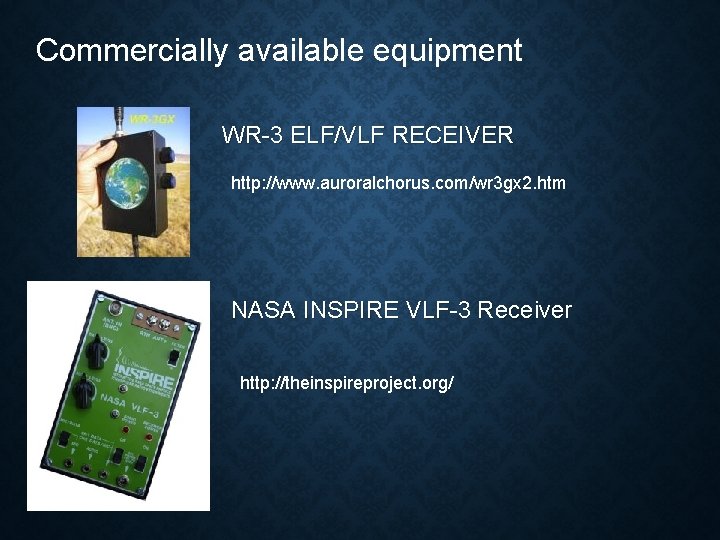 Commercially available equipment WR-3 ELF/VLF RECEIVER http: //www. auroralchorus. com/wr 3 gx 2. htm