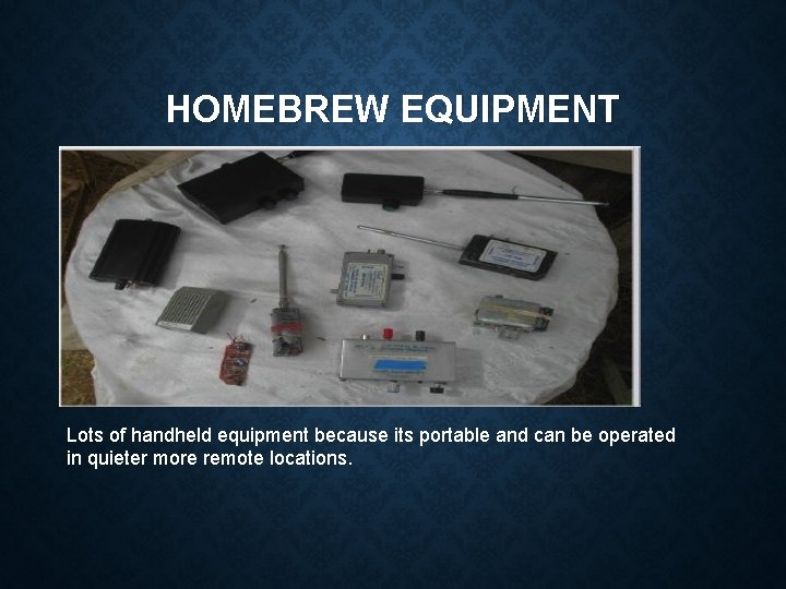 HOMEBREW EQUIPMENT Lots of handheld equipment because its portable and can be operated in