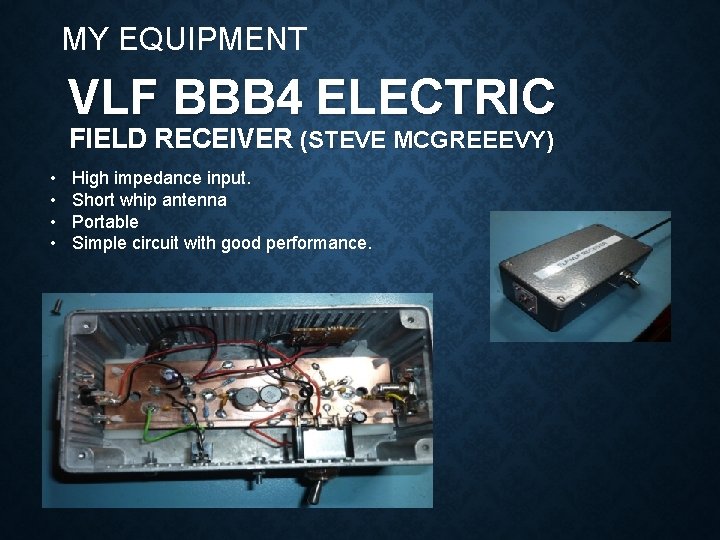 MY EQUIPMENT VLF BBB 4 ELECTRIC FIELD RECEIVER (STEVE MCGREEEVY) • • High impedance