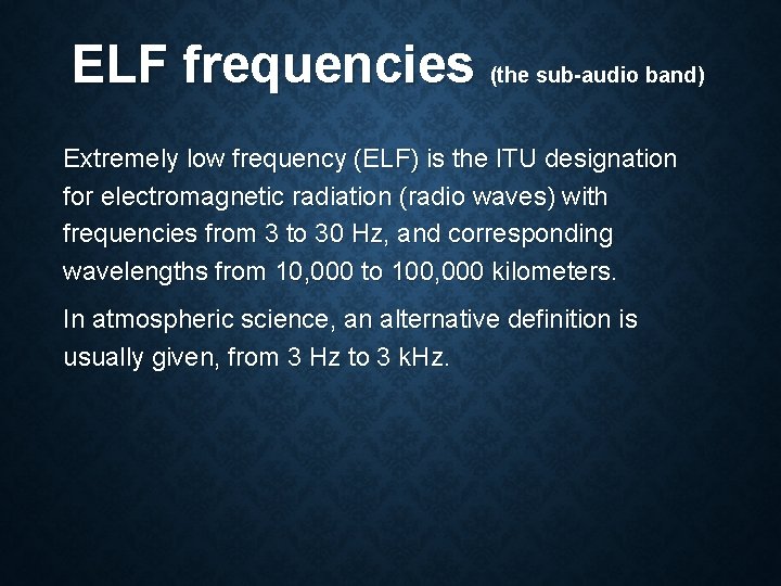 ELF frequencies (the sub-audio band) Extremely low frequency (ELF) is the ITU designation for
