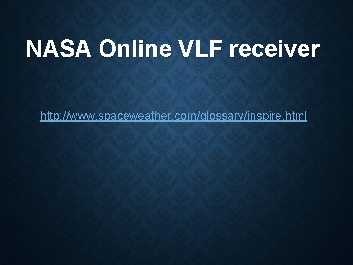 NASA Online VLF receiver http: //www. spaceweather. com/glossary/inspire. html 