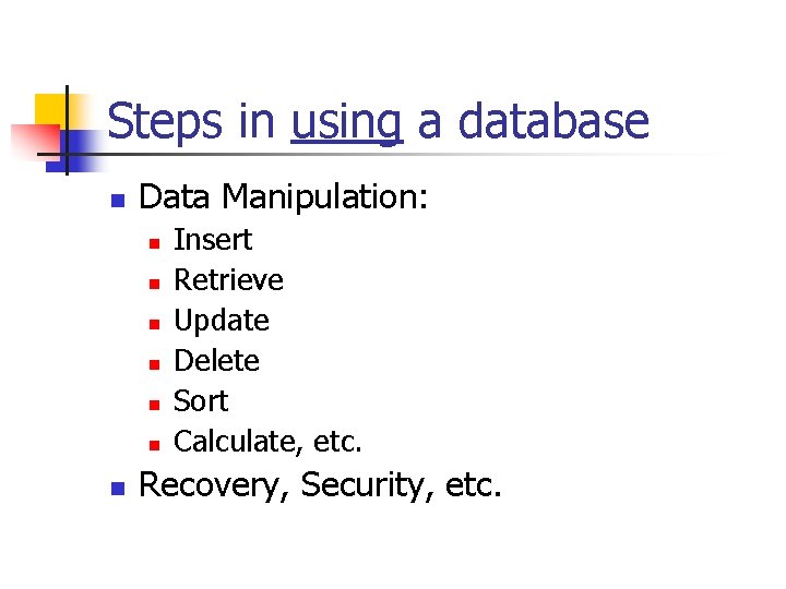 Steps in using a database n Data Manipulation: n n n n Insert Retrieve Steps in using a database n Data Manipulation: n n n n Insert Retrieve