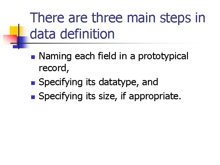 There are three main steps in data definition n Naming each field in a There are three main steps in data definition n Naming each field in a
