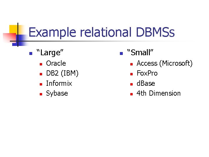 Example relational DBMSs n “Large” n n Oracle DB 2 (IBM) Informix Sybase n Example relational DBMSs n “Large” n n Oracle DB 2 (IBM) Informix Sybase n