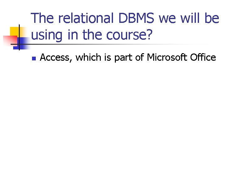 The relational DBMS we will be using in the course? n Access, which is The relational DBMS we will be using in the course? n Access, which is