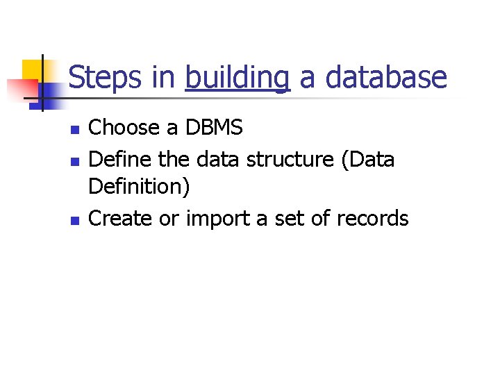 Steps in building a database n n n Choose a DBMS Define the data Steps in building a database n n n Choose a DBMS Define the data