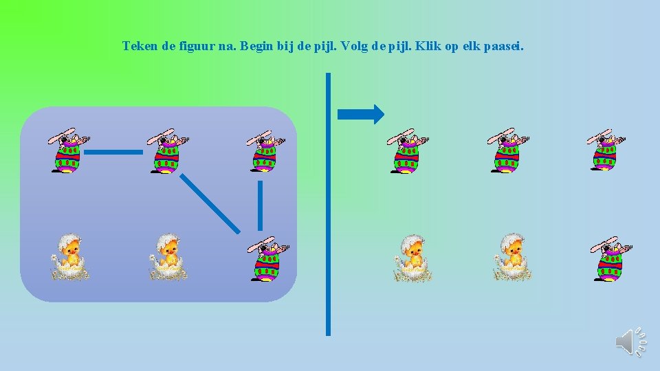 Teken de figuur na. Begin bij de pijl. Volg de pijl. Klik op elk