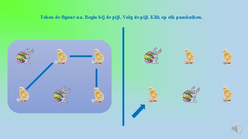 Teken de figuur na. Begin bij de pijl. Volg de pijl. Klik op elk