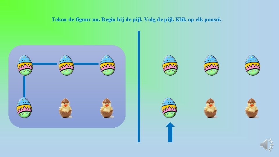 Teken de figuur na. Begin bij de pijl. Volg de pijl. Klik op elk