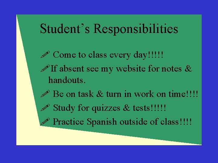 Student’s Responsibilities ! Come to class every day!!!!! !If absent see my website for