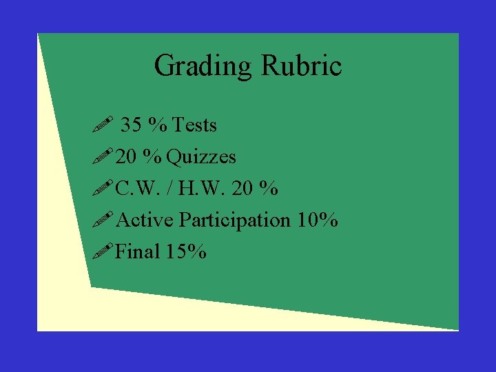 Grading Rubric ! 35 % Tests !20 % Quizzes !C. W. / H. W.