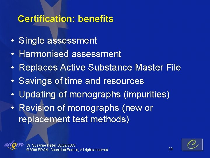 Certification: benefits • • • Single assessment Harmonised assessment Replaces Active Substance Master File