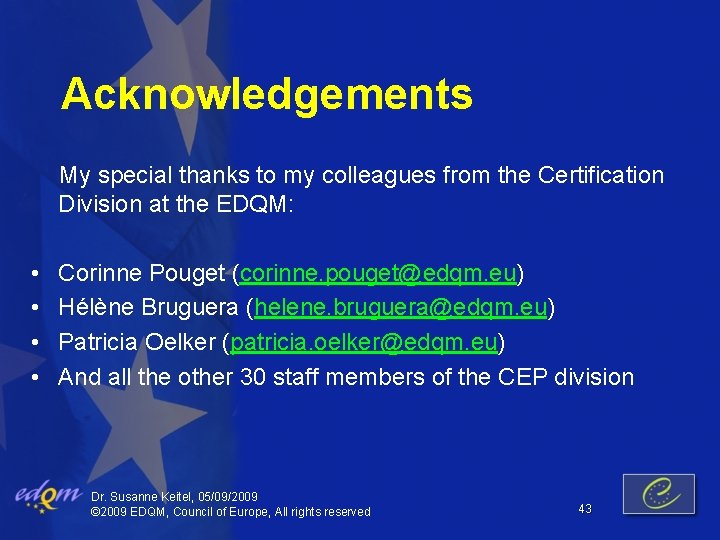 Acknowledgements My special thanks to my colleagues from the Certification Division at the EDQM: