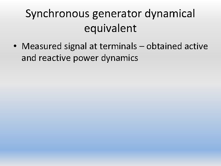 Synchronous generator dynamical equivalent • Measured signal at terminals – obtained active and reactive
