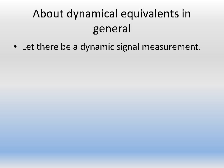 About dynamical equivalents in general • Let there be a dynamic signal measurement. 