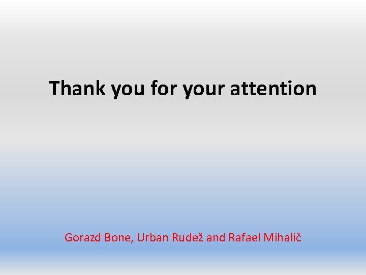 Thank you for your attention Gorazd Bone, Urban Rudež and Rafael Mihalič 