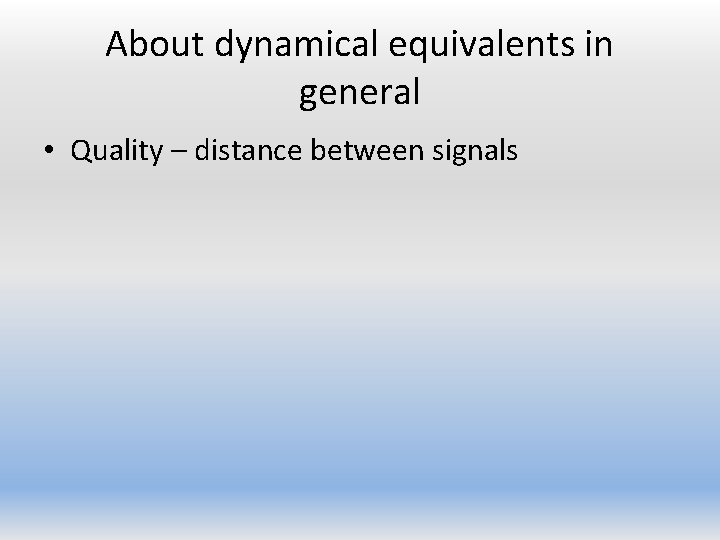 About dynamical equivalents in general • Quality – distance between signals 