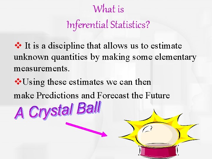 What is Inferential Statistics? v It is a discipline that allows us to estimate