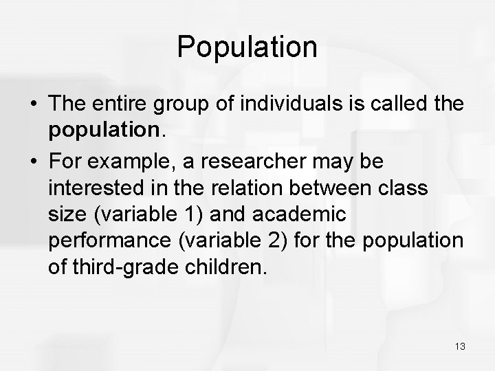 Population • The entire group of individuals is called the population. • For example,