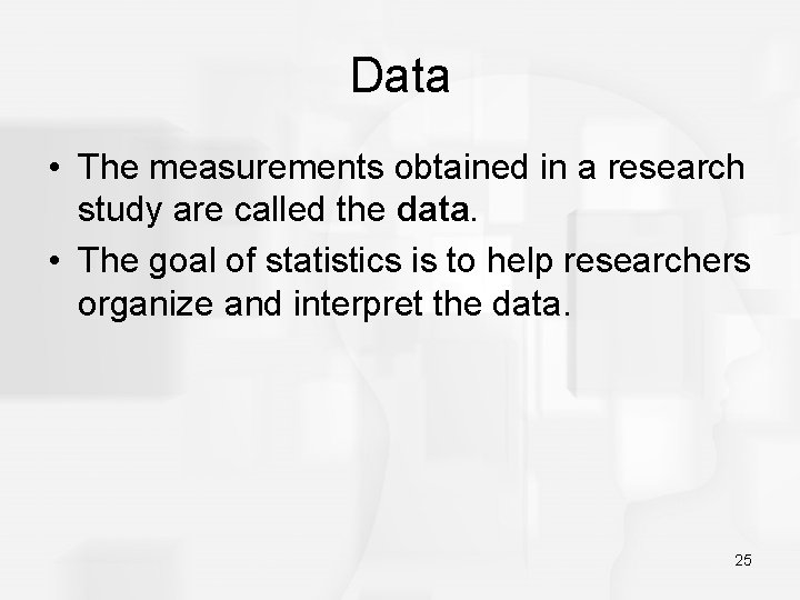 Data • The measurements obtained in a research study are called the data. •