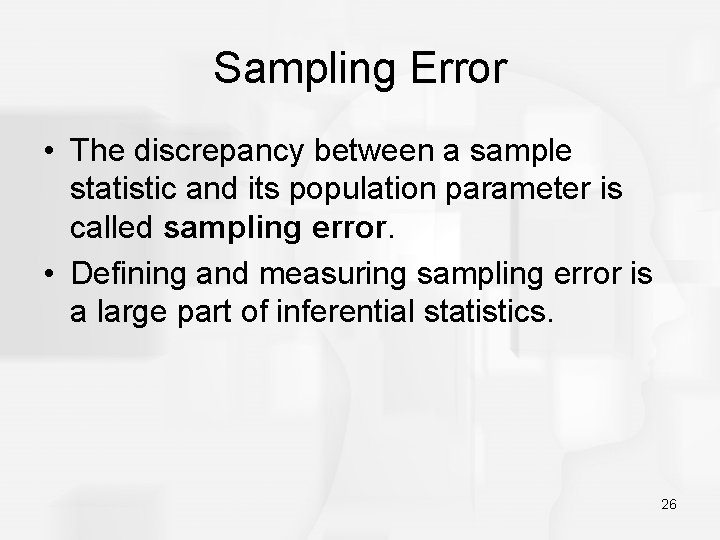 Sampling Error • The discrepancy between a sample statistic and its population parameter is