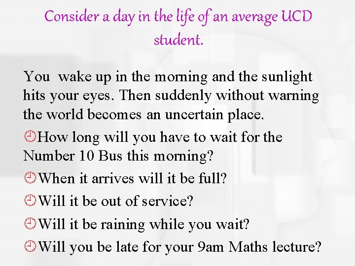 Consider a day in the life of an average UCD student. You wake up