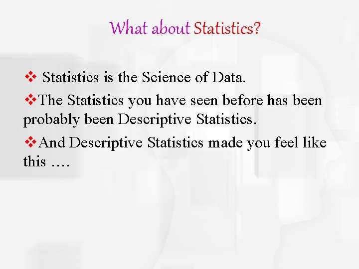 What about Statistics? v Statistics is the Science of Data. v. The Statistics you