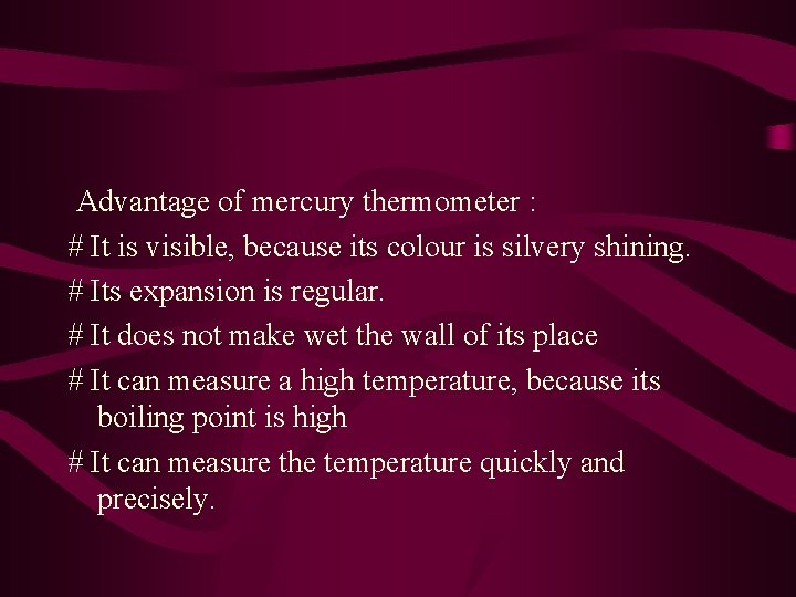 Advantage of mercury thermometer : # It is visible, because its colour is silvery