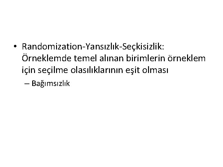  • Randomization-Yansızlık-Seçkisizlik: Örneklemde temel alınan birimlerin örneklem için seçilme olasılıklarının eşit olması –