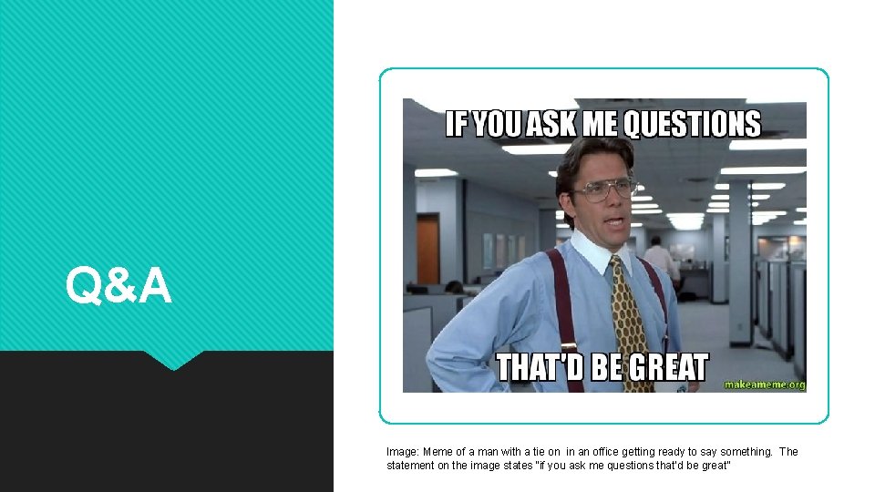 Q&A Image: Meme of a man with a tie on in an office getting