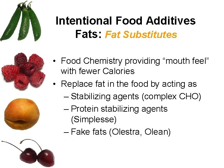 Intentional Food Additives Fats: Fat Substitutes • Food Chemistry providing “mouth feel” with fewer